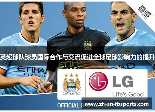 英超球队球员国际合作与交流促进全球足球影响力的提升 英超球队球员国际合作与交流促进全球足球影响力的提升