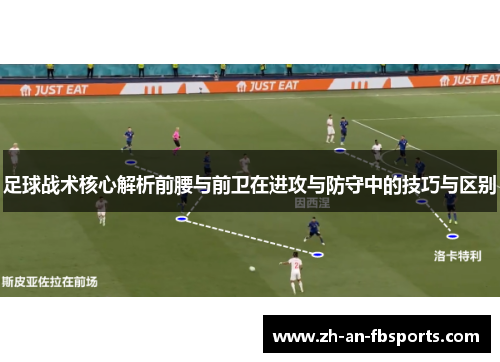 足球战术核心解析前腰与前卫在进攻与防守中的技巧与区别 足球战术核心解析前腰与前卫在进攻与防守中的技巧与区别
